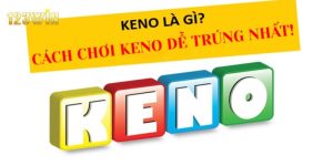 Hướng Dẫn Cách Chơi Keno Kiếm Tiền Tỷ 123win