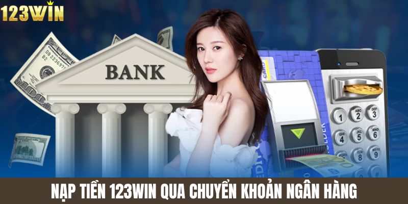 Nạp tiền 123win qua chuyển khoản ngân hàng